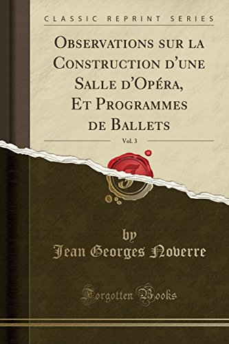 Stock image for Observations Sur La Construction d'Une Salle d'Op?ra, Et Programmes de Ballets, Vol. 3 (Classic Reprint) for sale by PBShop.store US