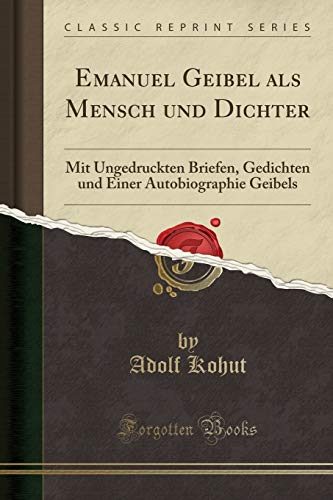 Beispielbild fr Emanuel Geibel als Mensch und Dichter : Mit Ungedruckten Briefen, Gedichten und Einer Autobiographie Geibels (Classic Reprint) zum Verkauf von Buchpark