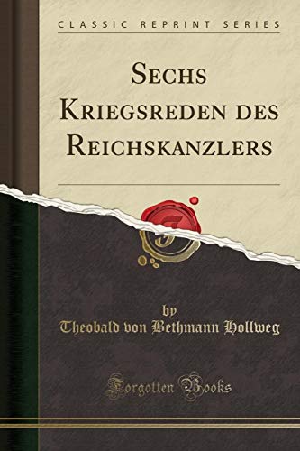 Beispielbild fr Sechs Kriegsreden Des Reichskanzlers (Classic Reprint) zum Verkauf von PBShop.store US