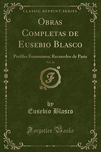 Beispielbild fr Obras Completas de Eusebio Blasco, Vol 26 Perfiles Femeninos Recuerdos de Paris Classic Reprint zum Verkauf von PBShop.store US