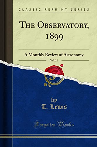 Stock image for The Observatory, 1899, Vol. 22: A Monthly Review of Astronomy (Classic Reprint) for sale by Forgotten Books