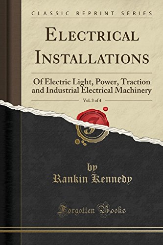 Stock image for Electrical Installations, Vol 3 of 4 Of Electric Light, Power, Traction and Industrial Electrical Machinery Classic Reprint for sale by PBShop.store US