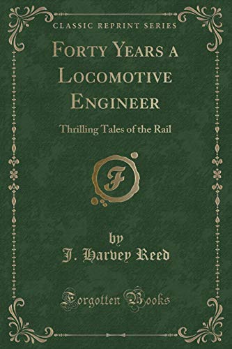9780282198237: Forty Years a Locomotive Engineer: Thrilling Tales of the Rail (Classic Reprint)