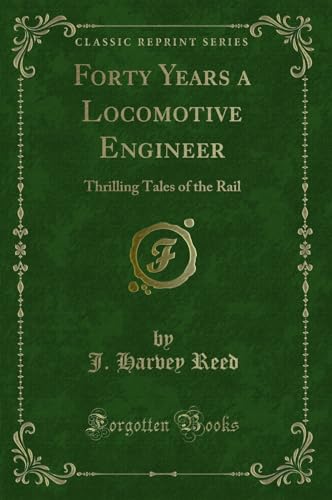 9780282198237: Forty Years a Locomotive Engineer: Thrilling Tales of the Rail (Classic Reprint)