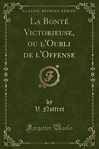 Stock image for La Bont Victorieuse, ou l'Oubli de l'Offense Classic Reprint for sale by PBShop.store US