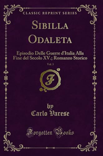 Imagen de archivo de Sibilla Odaleta, Vol 3 Episodio Delle Guerre d'Italia Alla Fine del Secolo XV Romanzo Storico Classic Reprint a la venta por PBShop.store US