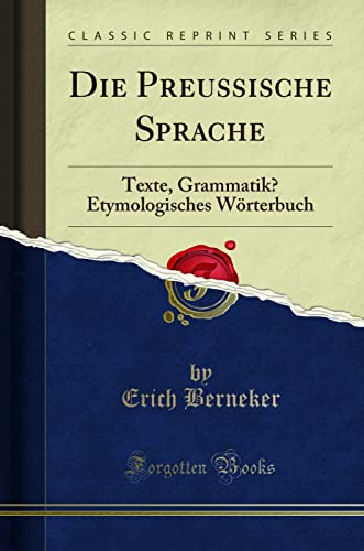 Die Preussische Sprache: Texte, Grammatik Etymologisches Wörterbuch (Classic Reprint)