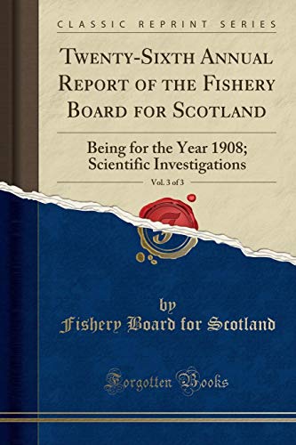 Imagen de archivo de TwentySixth Annual Report of the Fishery Board for Scotland, Vol 3 of 3 Being for the Year 1908 Scientific Investigations Classic Reprint a la venta por PBShop.store US