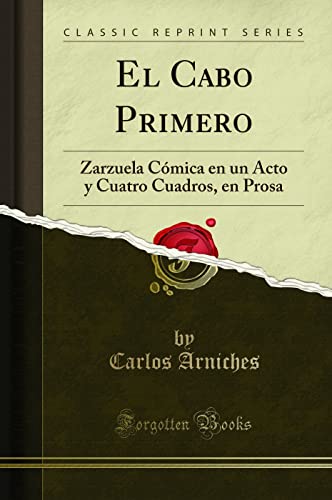 Imagen de archivo de El Cabo Primero: Zarzuela C mica en un Acto y Cuatro Cuadros, en Prosa a la venta por Forgotten Books