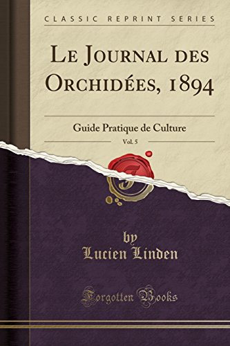 Beispielbild fr Le Journal des Orchides, 1894, Vol. 5 : Guide Pratique de Culture (Classic Reprint) zum Verkauf von Buchpark