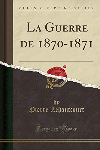 Stock image for La Guerre de 1870-1871 (Classic Reprint) for sale by PBShop.store US