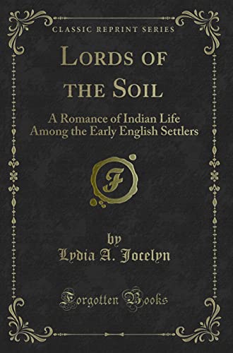 9780282336684: Lords of the Soil (Classic Reprint): A Romance of Indian Life Among the Early English Settlers: A Romance of Indian Life Among the Early English Settlers (Classic Reprint)