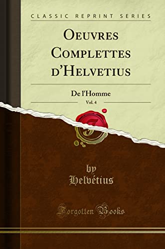 9780282342531: Oeuvres Complettes d'Helvetius, Vol. 4: De l'Homme (Classic Reprint) (French Edition)