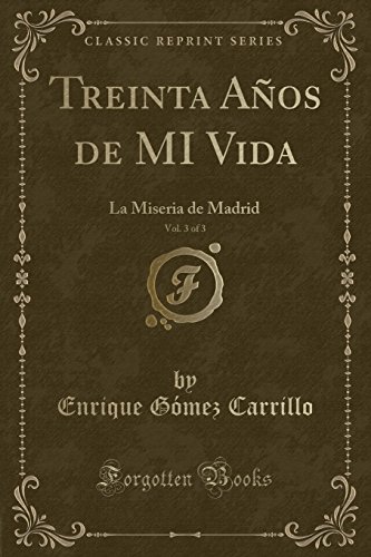 Imagen de archivo de Treinta Aos de MI Vida, Vol 3 of 3 La Miseria de Madrid Classic Reprint a la venta por PBShop.store US