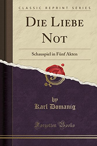 9780282349905: Die Liebe Not: Schauspiel in Fnf Akten (Classic Reprint)