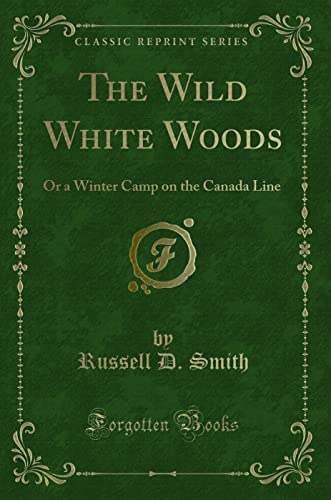 Stock image for The Wild White Woods: Or a Winter Camp on the Canada Line (Classic Reprint) for sale by Forgotten Books