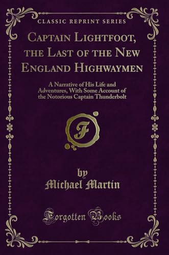 9780282388119: Captain Lightfoot, the Last of the New England Highwaymen: A Narrative of His Life and Adventures, With Some Account of the Notorious Captain Thunderbolt (Classic Reprint)