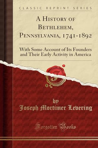 Imagen de archivo de A History of Bethlehem, Pennsylvania, 1741-1892 (Classic Reprint) a la venta por Forgotten Books