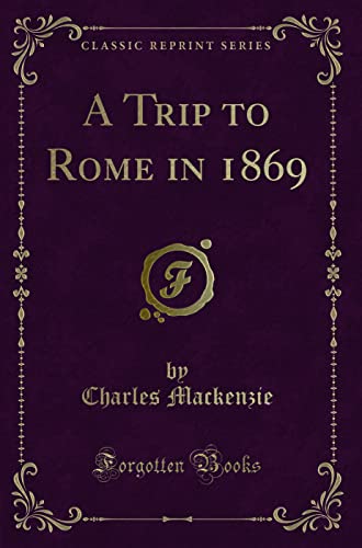 Imagen de archivo de A Trip to Rome in 1869 Classic Reprint a la venta por PBShop.store US