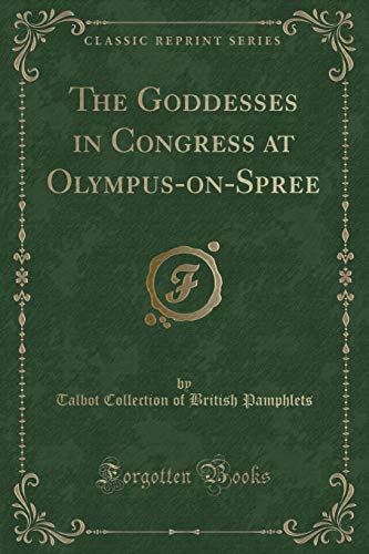 Imagen de archivo de The Goddesses in Congress at Olympus-on-Spree (Classic Reprint) a la venta por Reuseabook