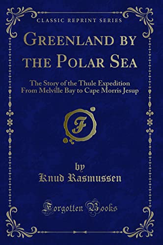 9780282425159: Greenland by the Polar Sea: The Story of the Thule Expedition From Melville Bay to Cape Morris Jesup (Classic Reprint)