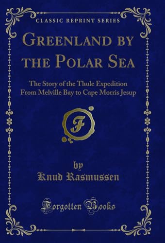 Imagen de stock para Greenland by the Polar Sea: The Story of the Thule Expedition From Melville Bay to Cape Morris Jesup (Classic Reprint)