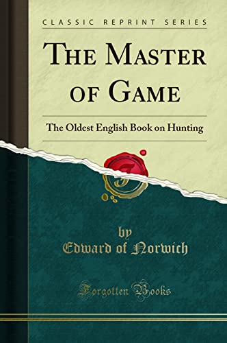 9780282460167: The Master of Game: The Oldest English Book on Hunting (Classic Reprint)