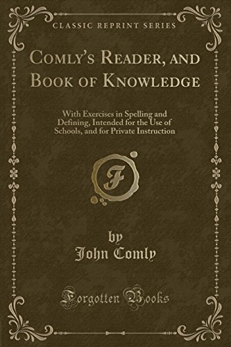 Stock image for Comly's Reader, and Book of Knowledge With Exercises in Spelling and Defining, Intended for the Use of Schools, and for Private Instruction Classic Reprint for sale by PBShop.store US
