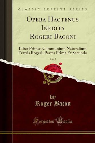 Stock image for Opera Hactenus Inedita Rogeri Baconi, Vol 2 Liber Primus Communium Naturalium Fratris Rogeri Partes Prima Et Secunda Classic Reprint for sale by PBShop.store US