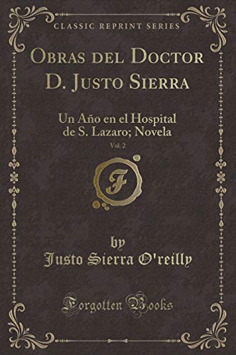 Imagen de archivo de Obras del Doctor D. Justo Sierra, Vol. 2: Un Año en el Hospital de S. Lazaro a la venta por Forgotten Books