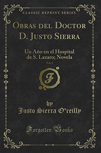 9780282485993: Obras del Doctor D. Justo Sierra, Vol. 2: Un Ao en el Hospital de S. Lazaro; Novela (Classic Reprint)