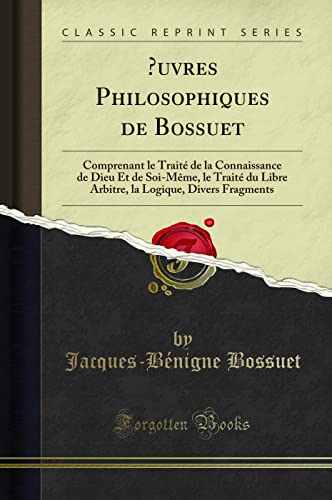 Oeuvres Philosophiques de Bossuet: Comprenant Le Traite de la Connaissance de Dieu Et de Soi-Meme, Le Traite Du Libre Arbitre, La Logique, Divers Frag (Paperback or Softback) - Bossuet, Jacques-Benigne