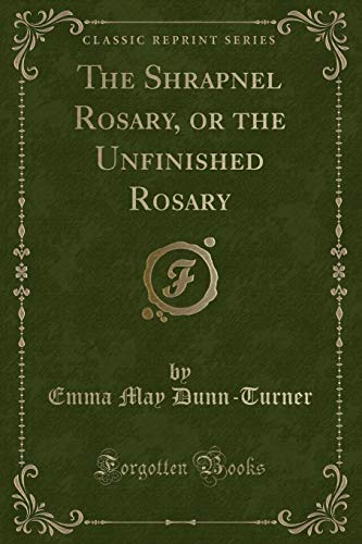 Imagen de archivo de The Shrapnel Rosary, or the Unfinished Rosary (Classic Reprint) a la venta por PBShop.store US