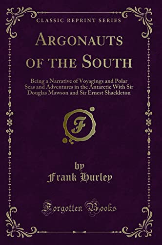 9780282508708: Argonauts of the South: Being a Narrative of Voyagings and Polar Seas and Adventures in the Antarctic With Sir Douglas Mawson and Sir Ernest Shackleton (Classic Reprint)