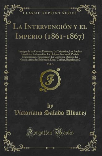 Stock image for La Intervencin y el Imperio 18611867, Vol 3 Intrigas de las Cortes Europeas La Tripartita Las Luchas Intestinas La Invasin La Defensa La Nacin Armada Escobedo, Daz, Corona, R for sale by PBShop.store US