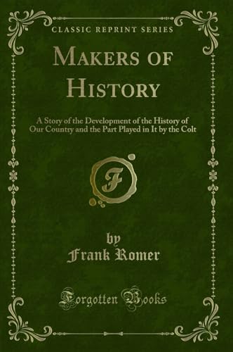 Imagen de archivo de Makers of History A Story of the Development of the History of Our Country and the Part Played in It by the Colt Classic Reprint a la venta por PBShop.store US