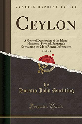 Imagen de archivo de Ceylon, Vol. 1 of 2: A General Description of the Island, Historical, Physical a la venta por Forgotten Books