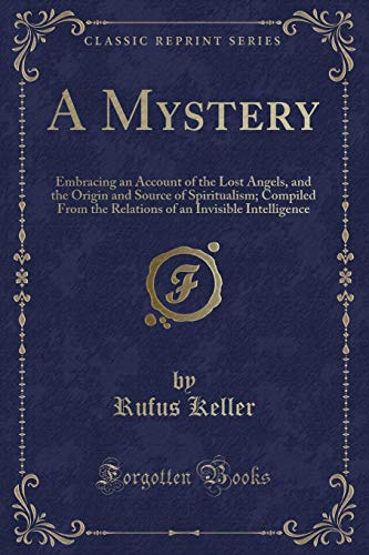 Beispielbild fr A Mystery Embracing an Account of the Lost Angels, and the Origin and Source of Spiritualism Compiled From the Relations of an Invisible Intelligence Classic Reprint zum Verkauf von PBShop.store US