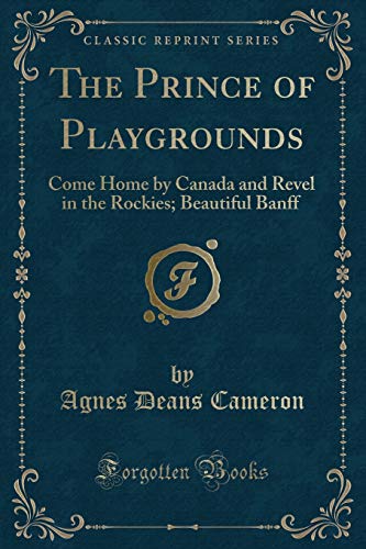 9780282530679: The Prince of Playgrounds: Come Home by Canada and Revel in the Rockies; Beautiful Banff (Classic Reprint)