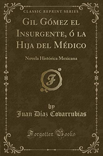 Imagen de archivo de Gil G mez el Insurgente,  la Hija del M dico: Novela Hist rica Mexicana (Classic Reprint) (Spanish Edition) a la venta por Books From California
