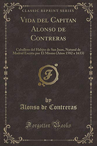 Beispielbild fr Vida del Capitan Alonso de Contreras Caballero del Habito de San Juan, Natural de Madrid Escrita por l Mismo Aos 1582 a 1633 Classic Reprint zum Verkauf von PBShop.store US