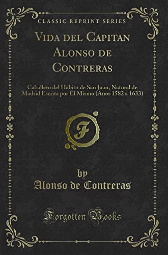 Imagen de archivo de Vida del Capitan Alonso de Contreras Caballero del Habito de San Juan, Natural de Madrid Escrita por l Mismo Aos 1582 a 1633 Classic Reprint a la venta por PBShop.store US