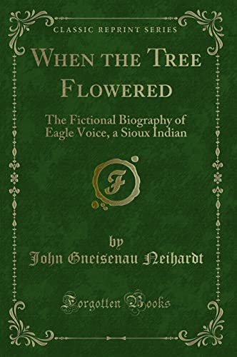 9780282540623: When the Tree Flowered: The Fictional Biography of Eagle Voice, a Sioux Indian (Classic Reprint)