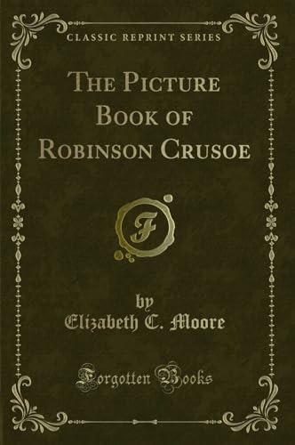 Stock image for The Picture Book of Robinson Crusoe (Classic Reprint) for sale by Forgotten Books