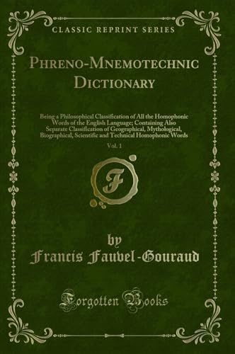 Stock image for PhrenoMnemotechnic Dictionary, Vol 1 Being a Philosophical Classification of All the Homophonic Words of the English Language Containing Also Scientific and Technical Homophonic Word for sale by PBShop.store US