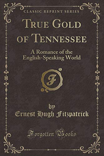 Beispielbild fr True Gold of Tennessee: A Romance of the English-Speaking World zum Verkauf von Forgotten Books