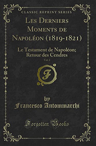 Stock image for Les Derniers Moments de Napolon 18191821, Vol 2 Le Testament de Napolon Retour des Cendres Classic Reprint for sale by PBShop.store US