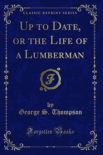 9780282596835: Up to Date, or the Life of a Lumberman (Classic Reprint)