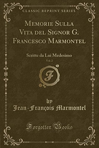 9780282604448: Memorie Sulla Vita del Signor G. Francesco Marmontel, Vol. 2: Scritte da Lui Medesimo (Classic Reprint)