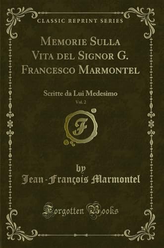 Stock image for Memorie Sulla Vita del Signor G. Francesco Marmontel, Vol. 2 (Classic Reprint) for sale by Forgotten Books